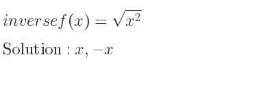 The inverse of f(x)=sqrt(x^2) is x,-x